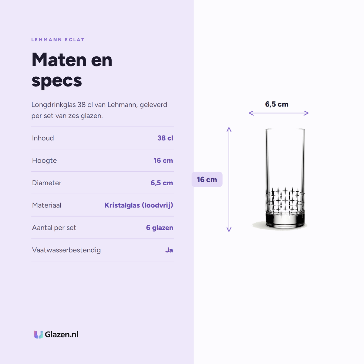 Lehmann Eclat Longdrinkglas 38 Cl specificaties: inhoud 38 cl, hoogte 16 cm, diameter 6,5 cm, materiaal Kristalglas (loodvrij), aantal per set 6 glazen, vaatwasserbestendig Ja