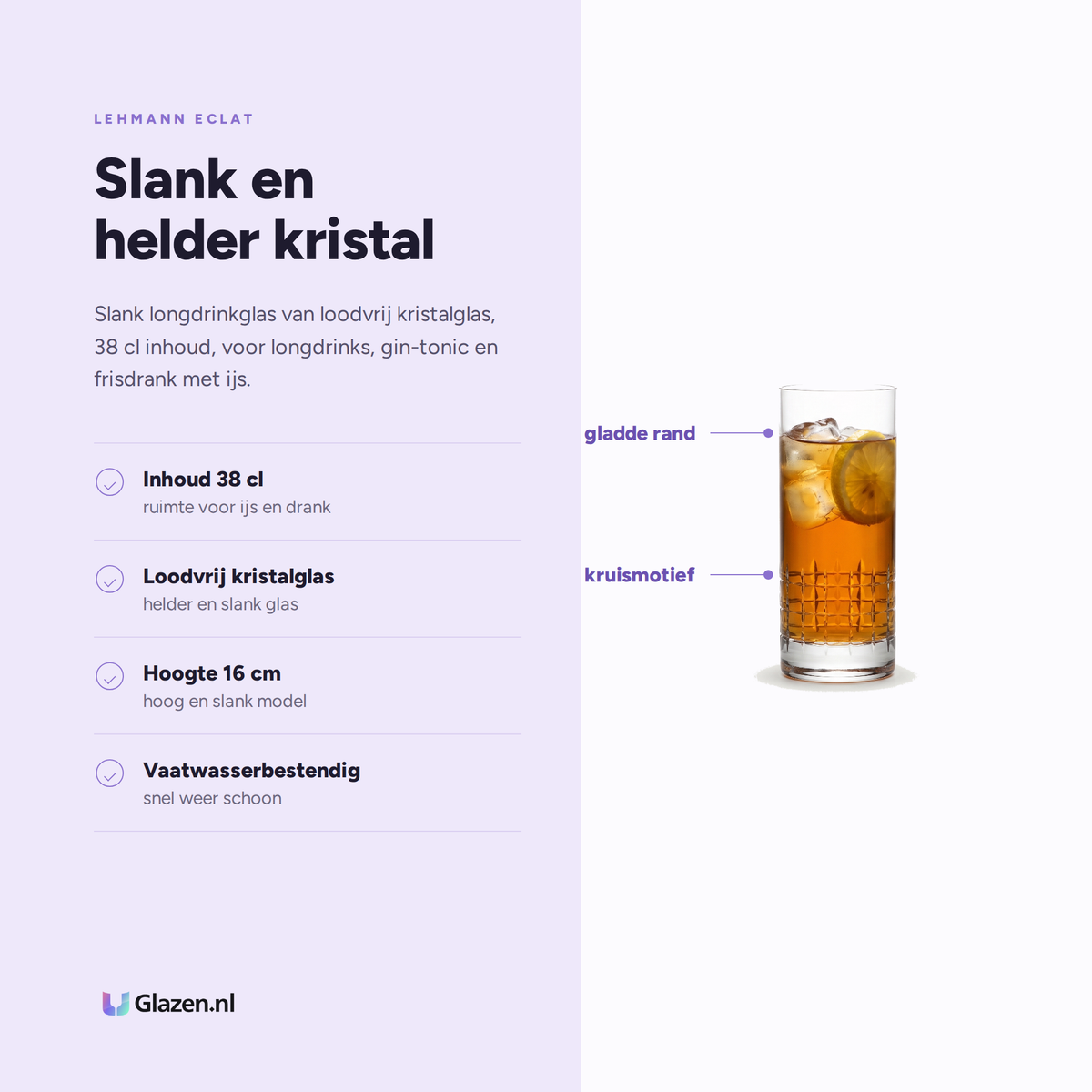 Lehmann Eclat Longdrinkglas 38 Cl eigenschappen: inhoud 38 cl, loodvrij kristalglas, hoogte 16 cm, vaatwasserbestendig