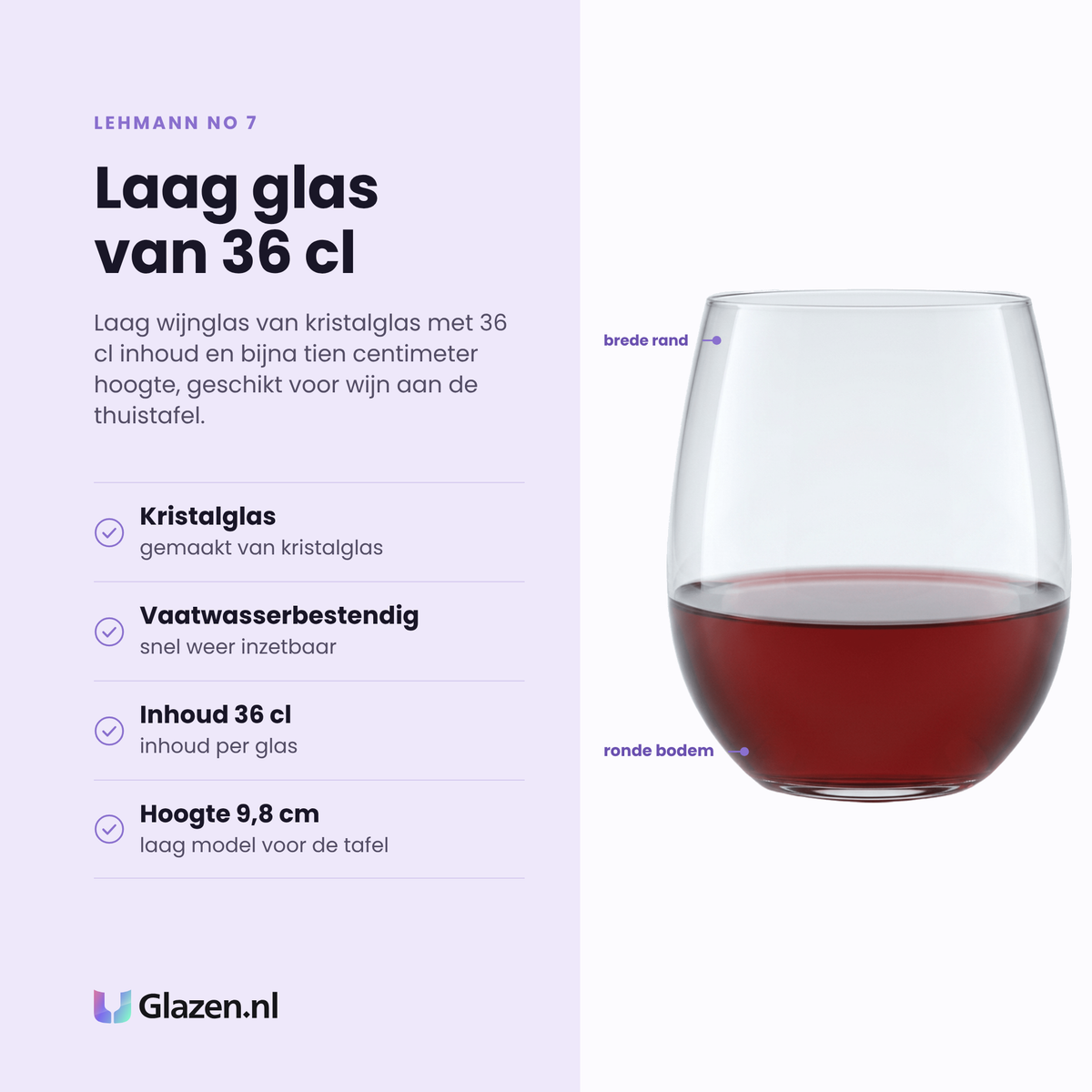 Lehmann No 7 wijnglas 36 cl eigenschappen: kristalglas, inhoud 36 cl, laag model van 9,8 cm, vaatwasserbestendig