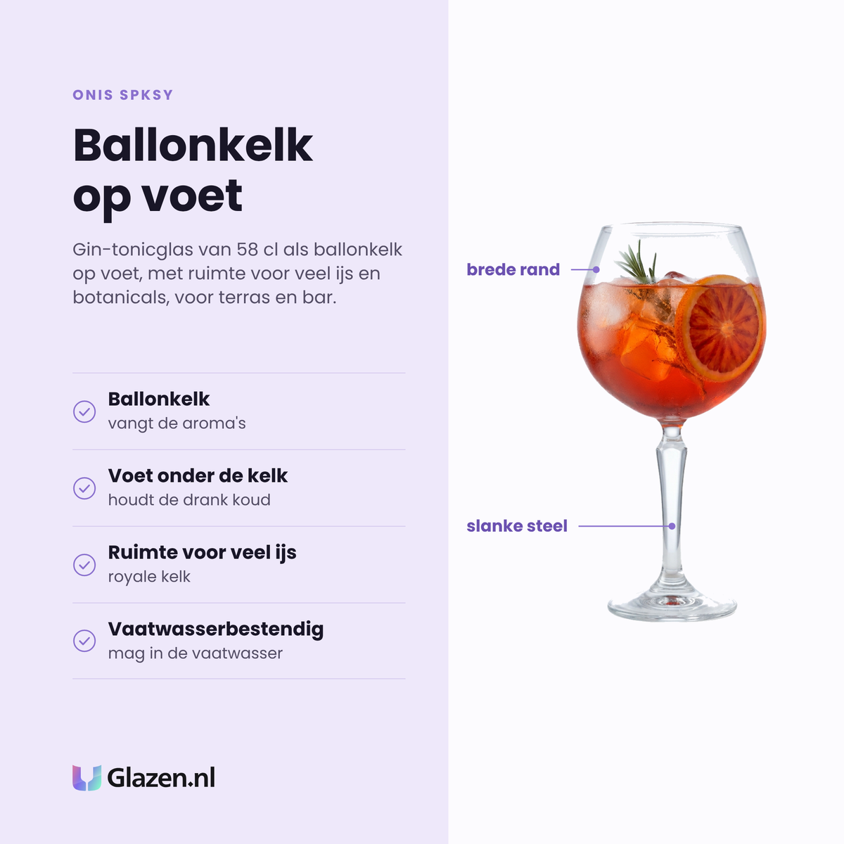 Onis Spksy gin-tonicglas 58 cl eigenschappen: ballonkelk, voet onder de kelk, ruimte voor veel ijs, vaatwasserbestendig